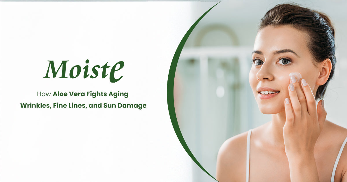 Moiste: How Aloe Vera Fights Aging – Wrinkles, Fine Lines, and Sun Damage