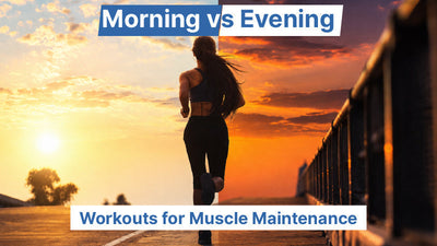 Morning vs Evening Workouts for Muscle Maintenance