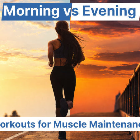 Morning vs Evening Workouts for Muscle Maintenance