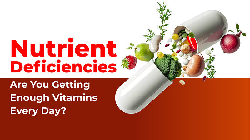 Nutrient Deficiencies: Are You Getting Enough Vitamins Every Day?