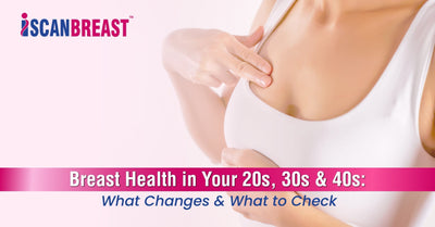 Breast Health in Your 20s, 30s and 40s: What Changes and What to Check