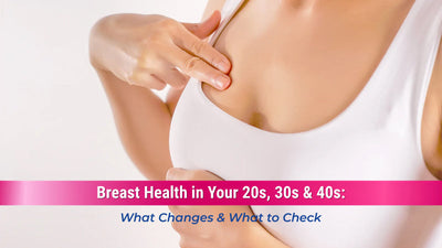 Breast Health in Your 20s, 30s and 40s: What Changes and What to Check