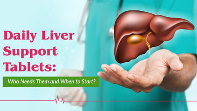 Daily Liver Support Tablets: Who Needs Them and When to Start?