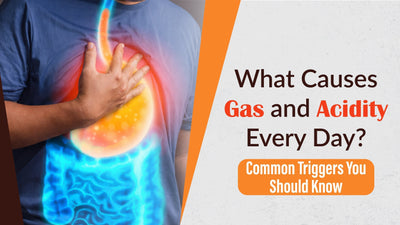 What Causes Gas and Acidity Every Day? Common Triggers You Should Know